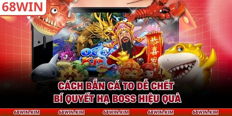 Cách Bắn Cá To Dễ Chết - Bí Quyết Hạ Boss Hiệu Quả