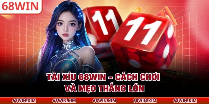 Tài Xỉu 68WIN - Cách Chơi Và Mẹo Thắng Lớn